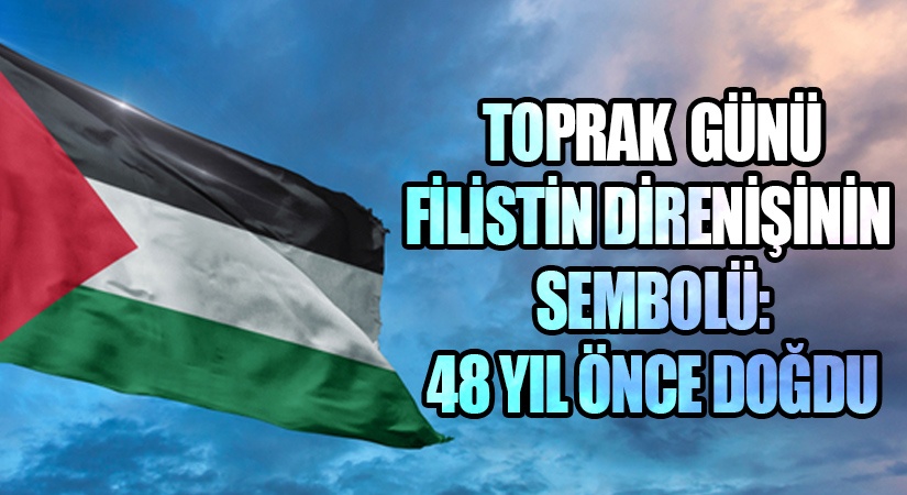 Toprak Günü: Filistin Direnişinin Sembolü 48 Yıl Önce Doğdu