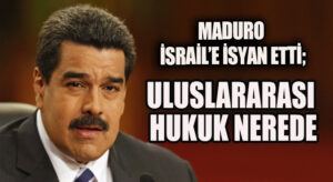 Maduro, İsrail’e İsyan Etti: Uluslararası Hukuk Nerede