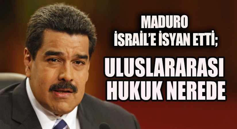 Maduro, İsrail’e İsyan Etti: Uluslararası Hukuk Nerede
