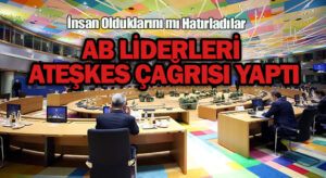 AB LİDERLERİ ATEŞKES ÇAĞRISI YAPTI