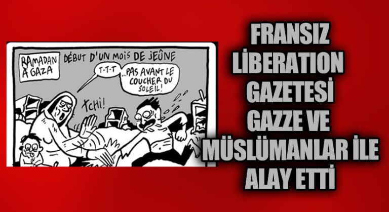 Fransız Liberation Gazetesi Gazze Ve Müslümanlar İle Alay Etti