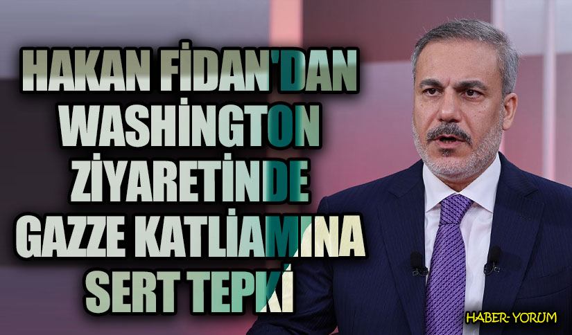 Hakan Fidan’dan Washington Ziyaretinde Gazze Katliamına Sert Tepki