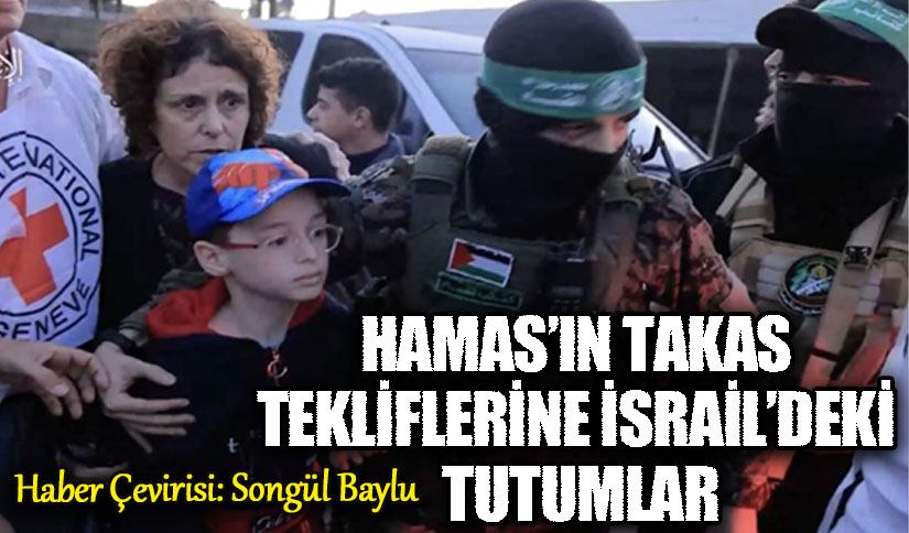 HAMAS’IN TAKAS TEKLİFLERİNE İSRAİL’DEKİ TUTUMLAR