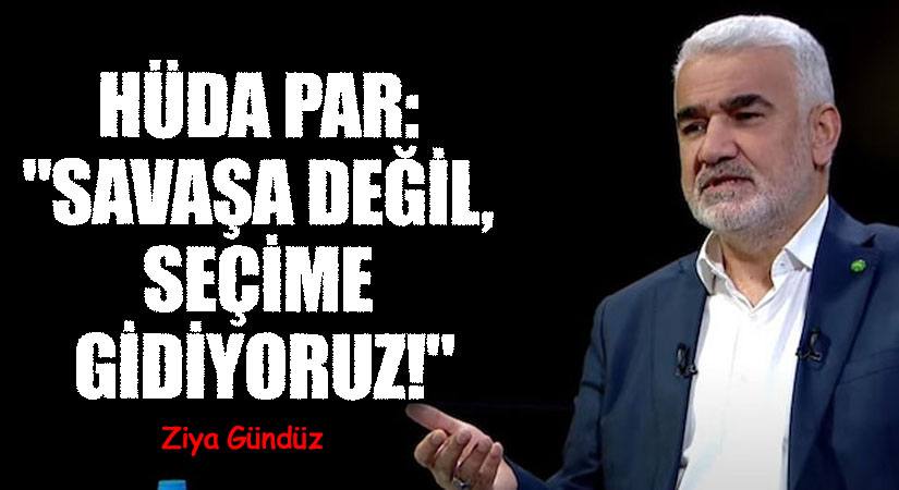 HÜDA PAR: “SAVAŞA DEĞİL, SEÇİME GİDİYORUZ!”
