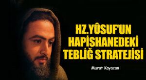 Hz. Yûsuf’un Hapishanedeki Tebliğ Stratejisi