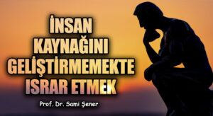 İnsan Kaynağını Geliştirmemekte Israr Etmek