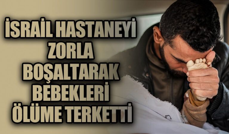 İSRAİL HASTANEYİ ZORLA BOŞALTARAK BEBEKLERİ ÖLÜME TERKETTİ