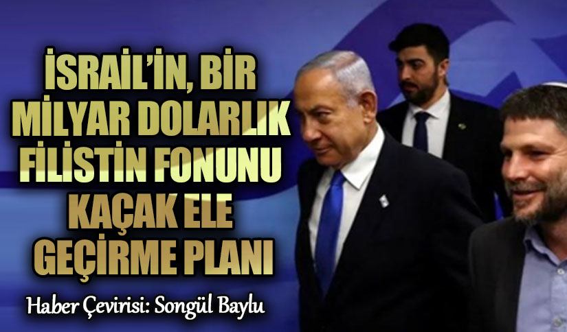 İSRAİL’İN BİR MİLYAR DOLARLIK FİLİSTİN FONUNU KAÇAK ELE GEÇİRME PLANI