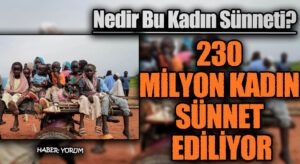 230 MİLYON KADIN SÜNNET EDİLİYOR