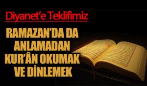 RAMAZAN’DA DA ANLAMADAN KUR’ÂN OKUMAK VE DİNLEMEK