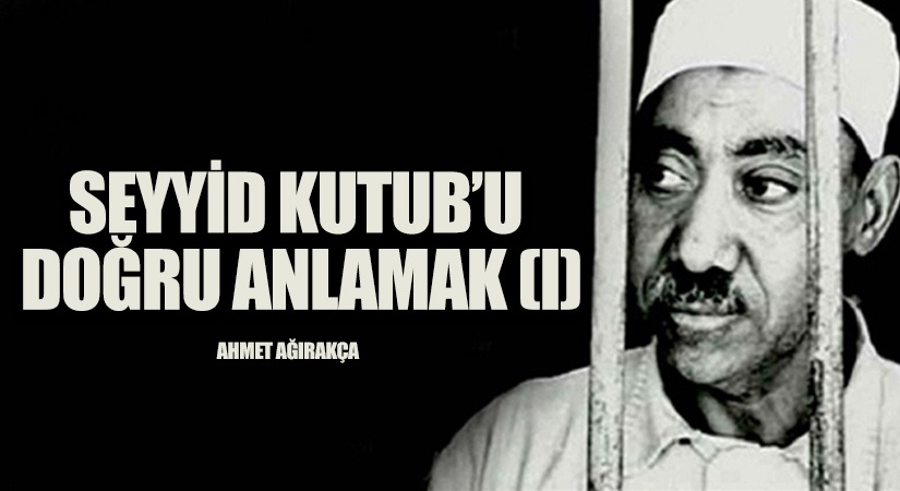 SEYYİD KUTUB’U DOĞRU ANLAMAK (I)