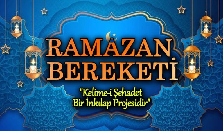 RAMAZAN BEREKETİ  “KELİME-İ ŞAHADET BİR İNKILAP PROJESİDİR”