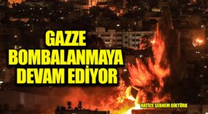 GAZZE BOMBALANMAYA DEVAM EDİYOR