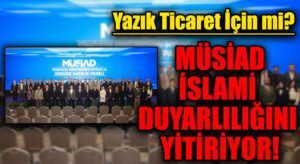 MÜSİAD İSLAMİ DUYARLILIĞINI YİTİRİYOR?