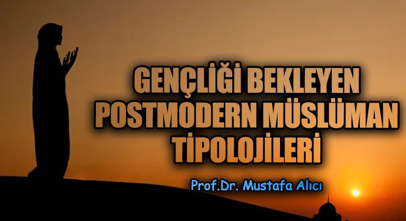 Gençliği Bekleyen Postmodern (Parçalı, Öznel, Bulanık) Müslüman Tipolojileri