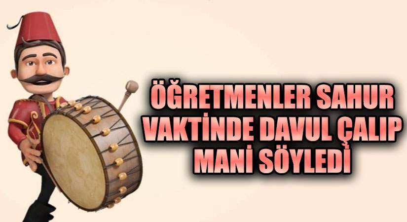 Öğretmenler Sahur Vaktinde Davul Çalıp Mani Söyledi