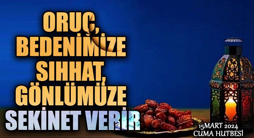 ORUÇ, BEDENİMİZE SIHHAT, GÖNLÜMÜZE SEKİNET VERİR