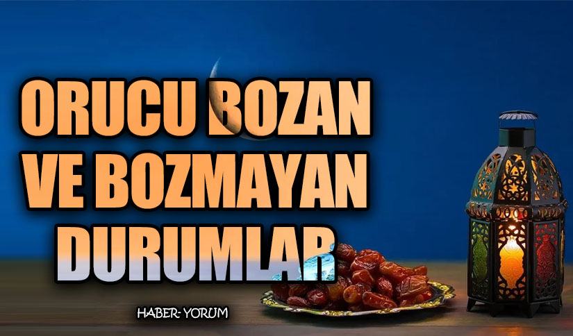 ORUCU BOZAN VE BOZMAYAN DURUMLAR!