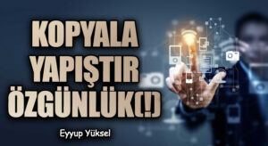 KOPYALA YAPIŞTIR ÖZGÜNLÜK(!)     
