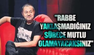 RABBE YAKLAŞMADIĞINIZ SÜRECE MUTLU OLAMAYACAKSINIZ