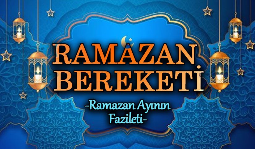RAMAZAN BEREKETİ “RAMAZAN AYININ FAZİLETİ”