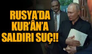 RUSYA’DA KUR’ÂN’A SALDIRI SUÇ!