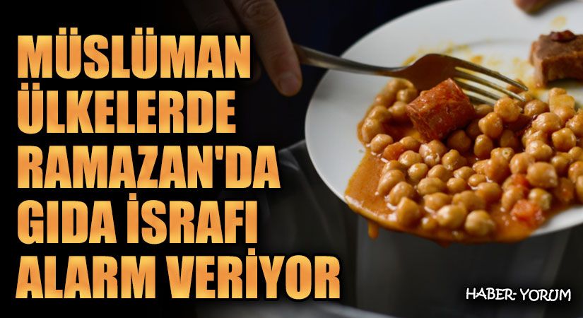 Müslüman Ülkelerde Ramazan’da Gıda İsrafı Alarm Veriyor