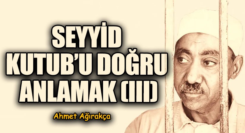 SEYYİD KUTUB’U DOĞRU ANLAMAK (III)