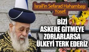 İsrail’in Sefarad Hahambaşı Yosef: Bizi Askere Gitmeye Zorlarlarsa Ülkeyi Terk Ederiz