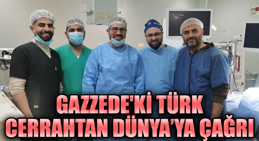 GAZZE’DEKİ TÜRK CERRAHTAN DÜNYA’YA ÇAĞRI