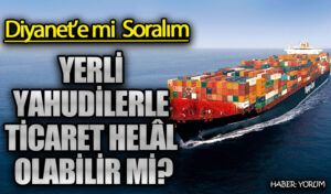 YERLİ YAHUDİLERLE TİCARET HELÂL OLABİLİR Mİ?