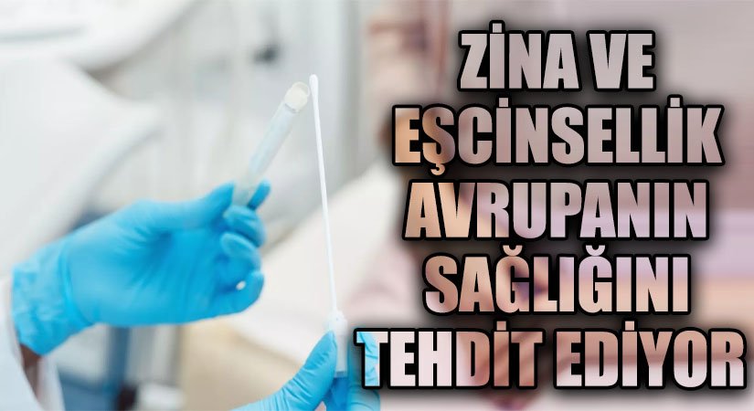 ZİNA VE EŞÇİNSELLİK AVRUPANIN SAĞLIĞINI TEHDİT EDİYOR