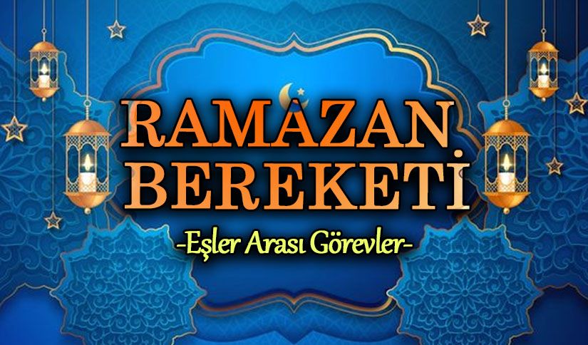 RAMAZAN BEREKETİ  “EŞLER ARASI GÖREVLER”