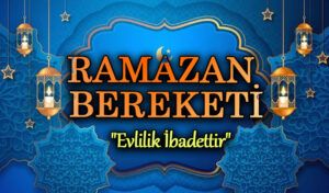 RAMAZAN BEREKETİ “EVLİLİK İBADETTİR”