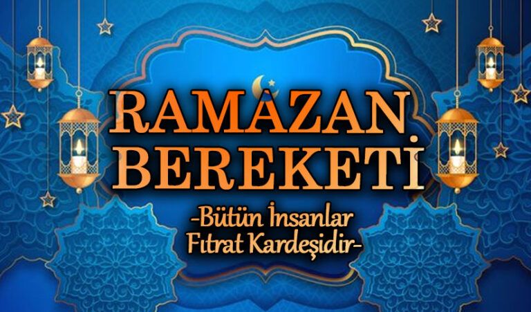 RAMAZAN BEREKETİ  “BÜTÜN İNSANLAR FITRAT KARDEŞİDİR”