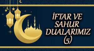 İFTAR VE SAHUR DUALARIMIZ (5)