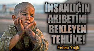 İNSANLIĞIN AKIBETİNİ BEKLEYEN TEHLİKE!