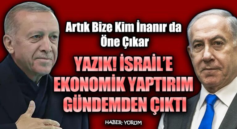 YAZIK! İSRAİL’E EKONOMİK YAPTIRIM GÜNDEMDEN ÇIKTI