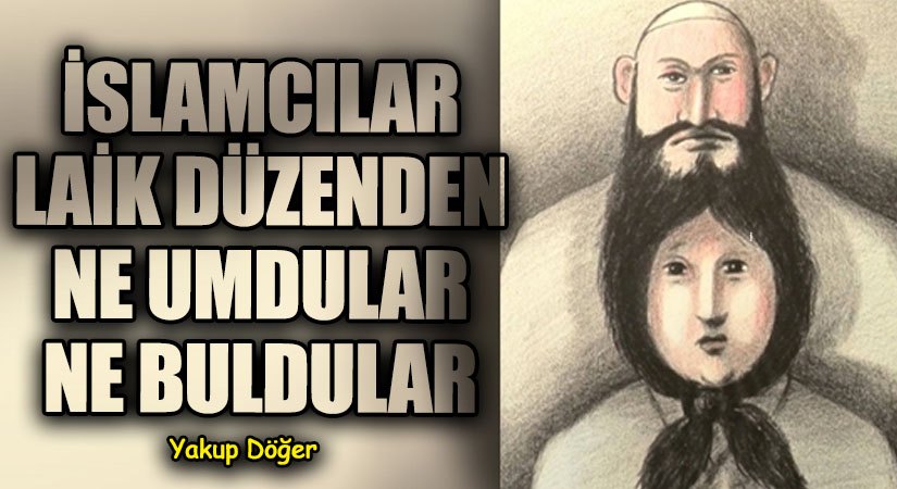 İslamcılar Laik Düzenden Ne Umdular Ne Buldular