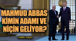 MAHMUD ABBAS KİMİN ADAMI VE NİÇİN GELİYOR?