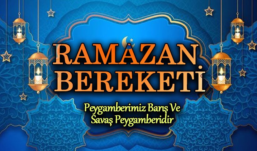RAMAZAN BEREKETİ “PEYGAMBERİMİZ BARIŞ VE SAVAŞ PEYGAMBERİDİR”