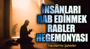 İNSÂNLARI RAB EDİNMEK/RABLER HEGEMONYASI