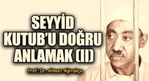  SEYYİD KUTUB’U DOĞRU ANLAMAK (II)