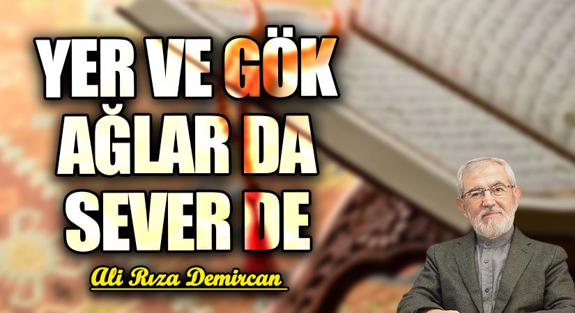 YER VE GÖK AĞLAR DA SEVER DE 