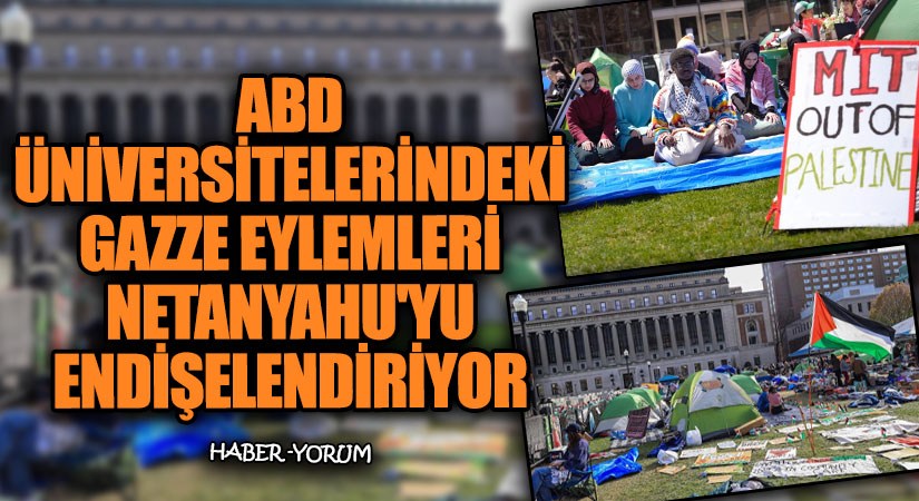 ABD Üniversitelerindeki Gazze Eylemleri Netanyahu’yu Endişelendiriyor