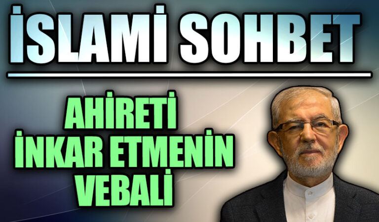 İSLAMİ SOHBET | AHİRETİ İNKAR ETMENİN VEBALİ