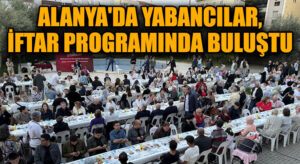 Alanya’da Yabancılar, İftar Programında Buluştu