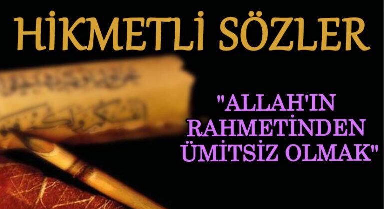 HİKMETLİ SÖZLER  “Allah’ın Rahmetinden Ümitsiz Olmak..”