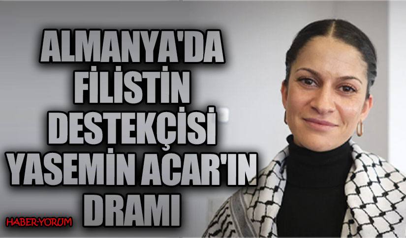 Almanya’da Filistin Destekçisi Yasemin Acar’ın Dramı