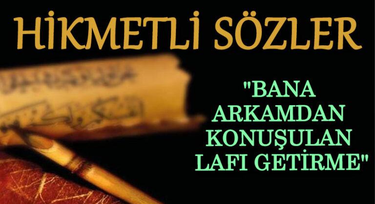HÜKMETLİ SÖZLER “Bana Arkamdan Konuşulan Lafı Getirme”